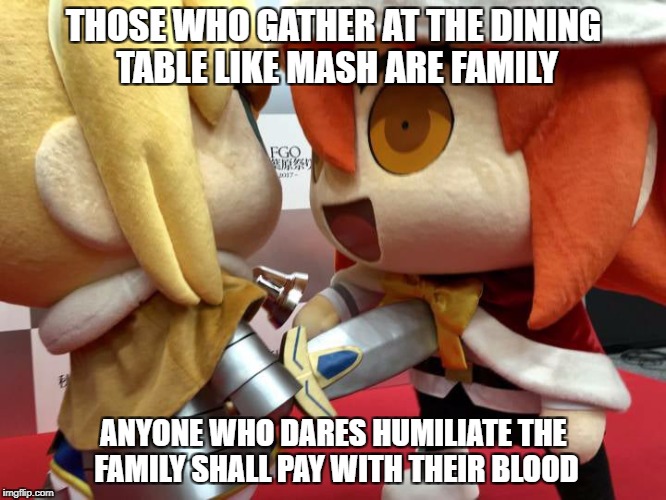 Saber vs Gudako: Christmas edition | THOSE WHO GATHER AT THE DINING TABLE LIKE MASH ARE FAMILY; ANYONE WHO DARES HUMILIATE THE FAMILY SHALL PAY WITH THEIR BLOOD | image tagged in artoria pendragon,gudako,riyo,fate/grand order,fate/zero,fate/stay night | made w/ Imgflip meme maker