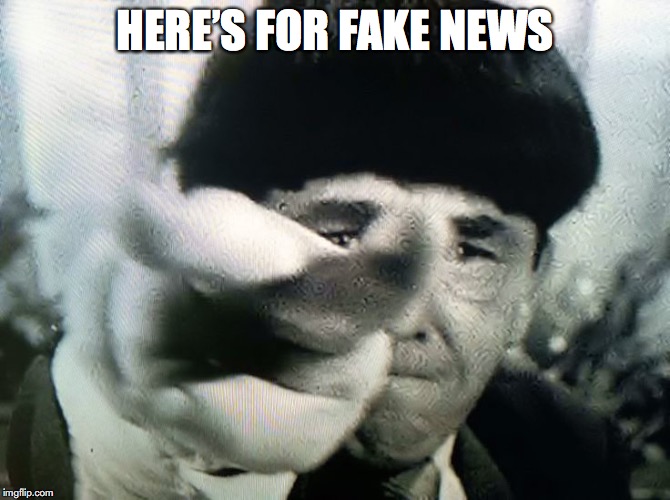 HERE’S FOR FAKE NEWS | made w/ Imgflip meme maker