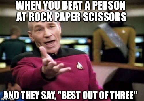 Picard Wtf | WHEN YOU BEAT A PERSON AT ROCK PAPER SCISSORS; AND THEY SAY, "BEST OUT OF THREE" | image tagged in memes,picard wtf | made w/ Imgflip meme maker