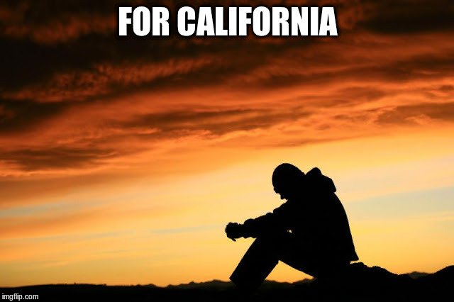 Prayer guy | FOR CALIFORNIA | image tagged in prayer guy | made w/ Imgflip meme maker