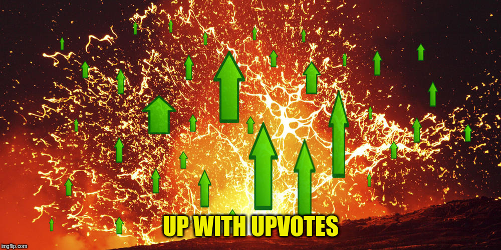 UP WITH UPVOTES | made w/ Imgflip meme maker