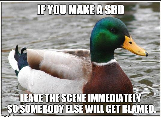 IF YOU MAKE A SBD LEAVE THE SCENE IMMEDIATELY SO SOMEBODY ELSE WILL GET BLAMED. | made w/ Imgflip meme maker
