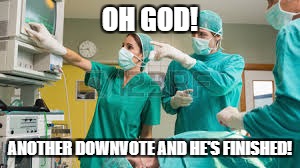 OH GOD! ANOTHER DOWNVOTE AND HE'S FINISHED! | made w/ Imgflip meme maker