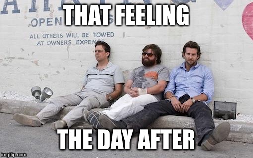 Hangover | THAT FEELING; THE DAY AFTER | image tagged in hangover | made w/ Imgflip meme maker