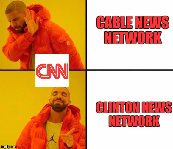 drake meme | CABLE NEWS NETWORK; CLINTON NEWS NETWORK | image tagged in drake meme | made w/ Imgflip meme maker