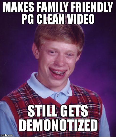 Adpocolyose | MAKES FAMILY FRIENDLY PG CLEAN VIDEO; STILL GETS DEMONOTIZED | image tagged in memes,bad luck brian,jake paul,youtube,funny,family friendly pg clean | made w/ Imgflip meme maker