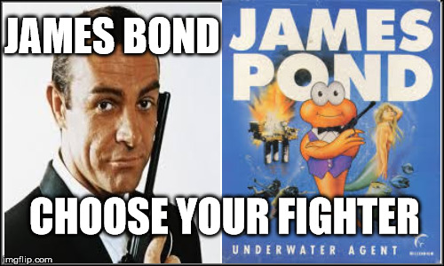 Who would win?007 or a fishy boii? | JAMES BOND; CHOOSE YOUR FIGHTER | image tagged in plain white,james bond,james pond | made w/ Imgflip meme maker