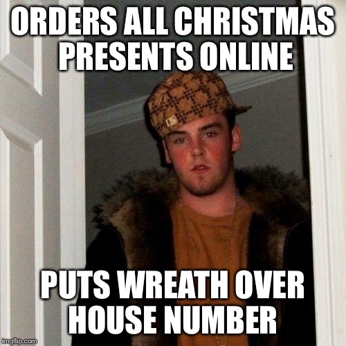 Scumbag Steve Meme | ORDERS ALL CHRISTMAS PRESENTS ONLINE; PUTS WREATH OVER HOUSE NUMBER | image tagged in memes,scumbag steve | made w/ Imgflip meme maker