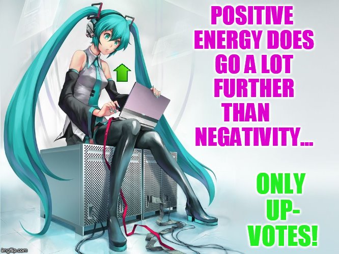 POSITIVE ENERGY DOES GO A LOT FURTHER THAN     NEGATIVITY... ONLY UP- VOTES! | made w/ Imgflip meme maker