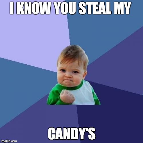 Success Kid Meme | I KNOW YOU STEAL MY; CANDY'S | image tagged in memes,success kid | made w/ Imgflip meme maker