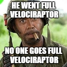 HE WENT FULL VELOCIRAPTOR NO ONE GOES FULL VELOCIRAPTOR | made w/ Imgflip meme maker
