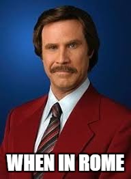 WHEN IN ROME | made w/ Imgflip meme maker