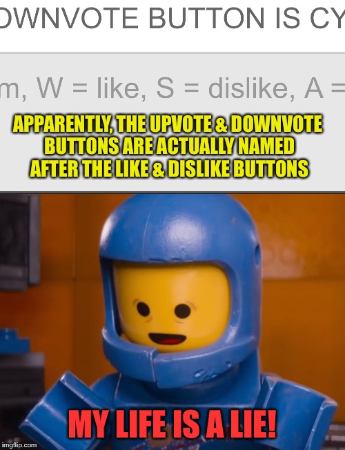 RED ALERT! | APPARENTLY, THE UPVOTE & DOWNVOTE BUTTONS ARE ACTUALLY NAMED AFTER THE LIKE & DISLIKE BUTTONS; MY LIFE IS A LIE! | image tagged in memes,bennys vaguest face ever,upvotes and downvotes,my life is a lie | made w/ Imgflip meme maker