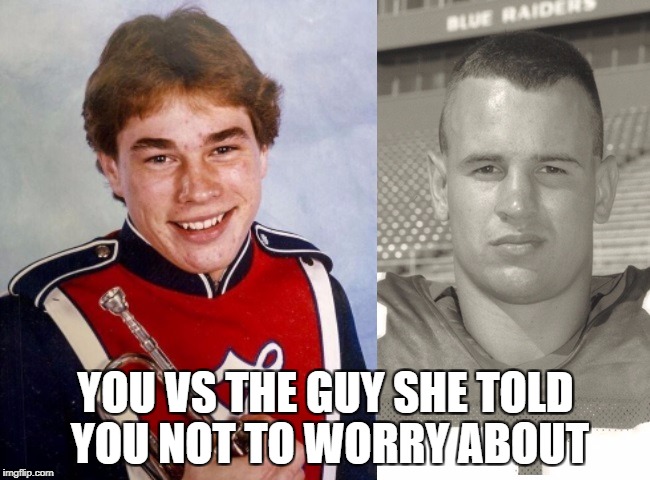 YOU VS THE GUY SHE TOLD YOU NOT TO WORRY ABOUT | made w/ Imgflip meme maker