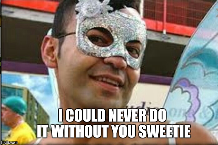 I COULD NEVER DO IT WITHOUT YOU SWEETIE | made w/ Imgflip meme maker