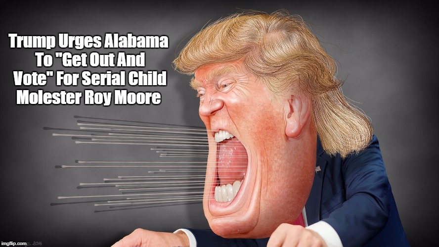 Trump Urges Alabama To "Get Out And Vote" For Serial Child Molester Roy Moore | made w/ Imgflip meme maker