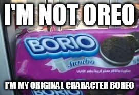 I'M NOT OREO; I'M MY ORIGINAL CHARACTER BOREO | image tagged in oreos,food | made w/ Imgflip meme maker