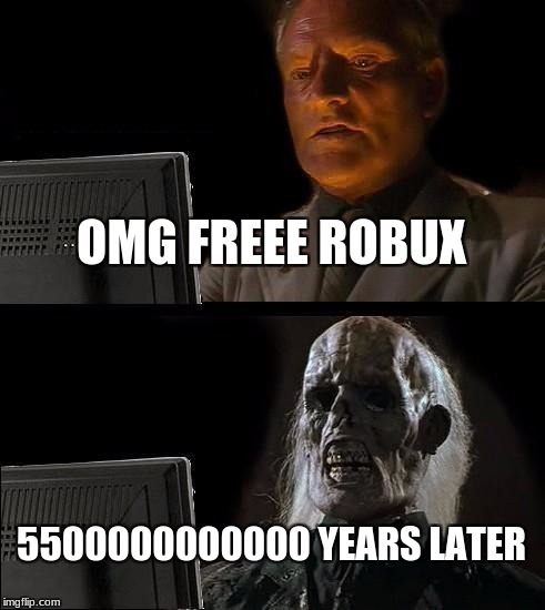 I'll Just Wait Here Meme | OMG FREEE ROBUX; 5500000000000 YEARS LATER | image tagged in memes,ill just wait here | made w/ Imgflip meme maker