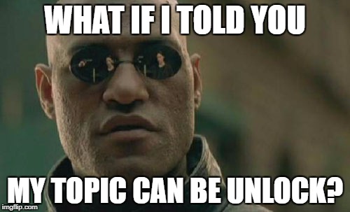 Matrix Morpheus Meme | WHAT IF I TOLD YOU; MY TOPIC CAN BE UNLOCK? | image tagged in memes,matrix morpheus | made w/ Imgflip meme maker