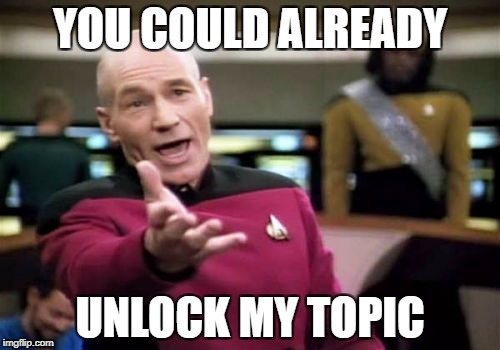 Picard Wtf Meme | YOU COULD ALREADY; UNLOCK MY TOPIC | image tagged in memes,picard wtf | made w/ Imgflip meme maker