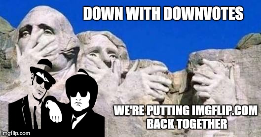 Down with downvotes weekend :)  | DOWN WITH DOWNVOTES; WE'RE PUTTING IMGFLIP.COM  BACK TOGETHER | image tagged in memes,down with downvotes weekend,1forpeace,jbmemegeek,isayisay,imgflip mods | made w/ Imgflip meme maker
