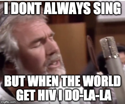 Sing for a good cause | I DONT ALWAYS SING; BUT WHEN THE WORLD GET HIV I DO-LA-LA | image tagged in the most interesting man in the world,singing,charity | made w/ Imgflip meme maker