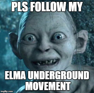 Gollum Meme | PLS FOLLOW MY; ELMA UNDERGROUND MOVEMENT | image tagged in memes,gollum | made w/ Imgflip meme maker