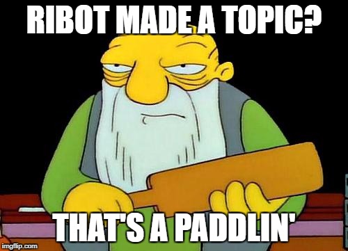 That's a paddlin' Meme | RIBOT MADE A TOPIC? THAT'S A PADDLIN' | image tagged in memes,that's a paddlin' | made w/ Imgflip meme maker