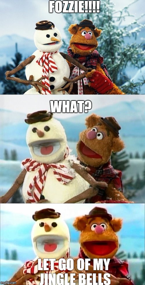 Christmas Puns With Fozzie Bear  | FOZZIE!!!! WHAT? LET GO OF MY JINGLE BELLS | image tagged in christmas puns with fozzie bear | made w/ Imgflip meme maker