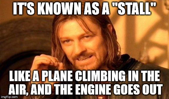 One Does Not Simply Meme | IT'S KNOWN AS A "STALL" LIKE A PLANE CLIMBING IN THE AIR, AND THE ENGINE GOES OUT | image tagged in memes,one does not simply | made w/ Imgflip meme maker