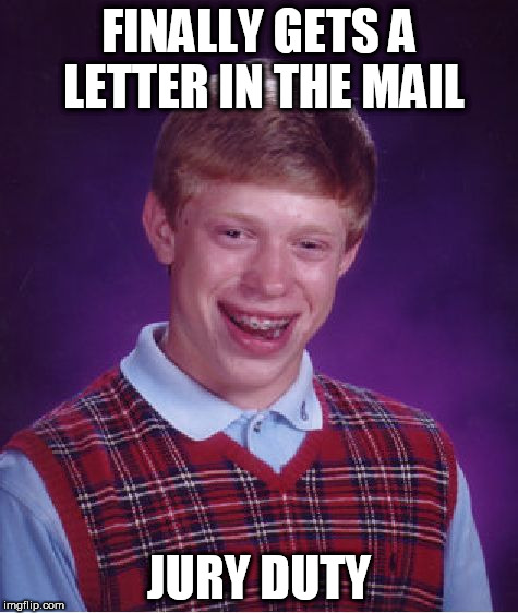 Bad Luck Brian Meme | FINALLY GETS A LETTER IN THE MAIL; JURY DUTY | image tagged in memes,bad luck brian | made w/ Imgflip meme maker