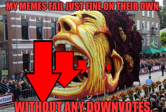 Down With Downvotes weekend Dec 8-10,a JBmemegeek,1forpeace & isayisay campaign! | MY MEMES FAIL JUST FINE ON THEIR OWN, WITHOUT ANY DOWNVOTES. | image tagged in memes,down with downvotes weekend,jbmemegeek,1forpeace,isayisay | made w/ Imgflip meme maker