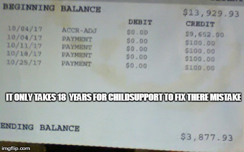 IT ONLY TAKES 18  YEARS FOR CHILDSUPPORT TO FIX THERE MISTAKE | image tagged in funny | made w/ Imgflip meme maker