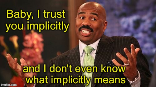 Baby, I trust you implicitly; and I don't even know what implicitly means | image tagged in memes,steve harvey | made w/ Imgflip meme maker