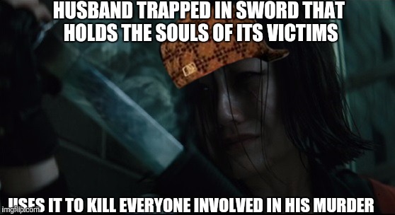 HUSBAND TRAPPED IN SWORD THAT HOLDS THE SOULS OF ITS VICTIMS; USES IT TO KILL EVERYONE INVOLVED IN HIS MURDER | image tagged in katana,scumbag | made w/ Imgflip meme maker