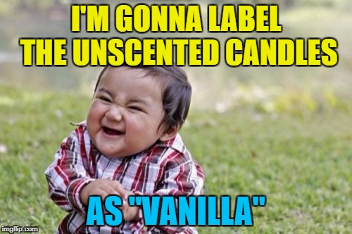 "There's not much smell coming off this candle..." :) | I'M GONNA LABEL THE UNSCENTED CANDLES; AS "VANILLA" | image tagged in memes,evil toddler,candles,jokes | made w/ Imgflip meme maker