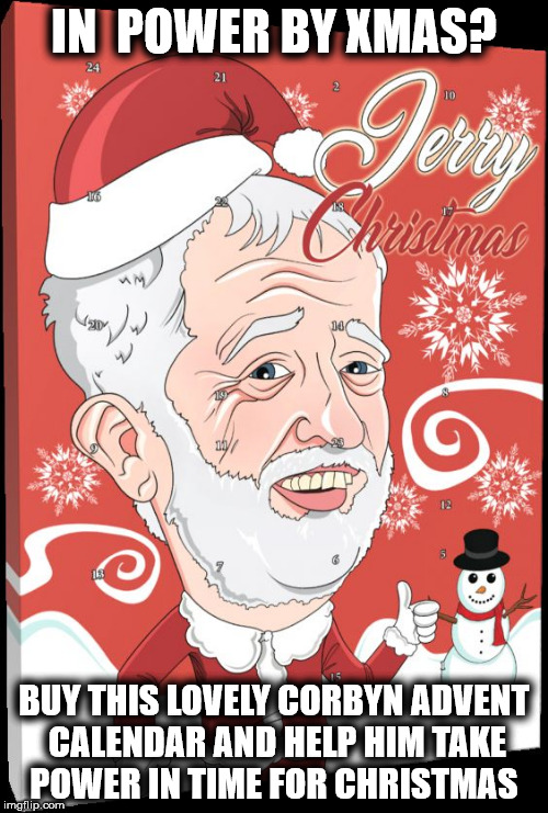 Corbyn merchandise - Corbyn Advent calendar | IN  POWER BY XMAS? BUY THIS LOVELY CORBYN ADVENT CALENDAR AND HELP HIM TAKE POWER IN TIME FOR CHRISTMAS | image tagged in funny,communist socialist,wearecorbyn,labourisdead,cultofcorbyn,gtto jc4pm | made w/ Imgflip meme maker