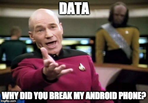 Picard Wtf Meme | DATA; WHY DID YOU BREAK MY ANDROID PHONE? | image tagged in memes,picard wtf | made w/ Imgflip meme maker