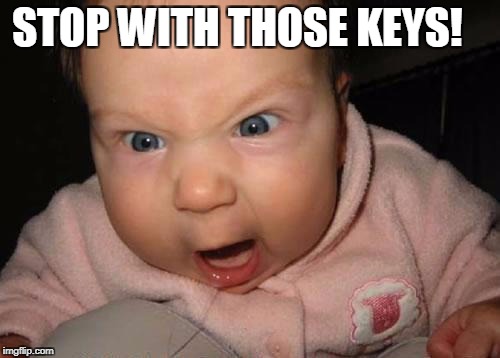 Evil Baby Meme | STOP WITH THOSE KEYS! | image tagged in memes,evil baby | made w/ Imgflip meme maker