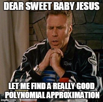 DEAR SWEET BABY JESUS LET ME FIND A REALLY GOOD POLYNOMIAL APPROXIMATION | made w/ Imgflip meme maker