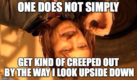 One Does Not Simply | ONE DOES NOT SIMPLY; GET KIND OF CREEPED OUT BY THE WAY I LOOK UPSIDE DOWN | image tagged in memes,one does not simply,upside-down,upside down,upsidedown | made w/ Imgflip meme maker