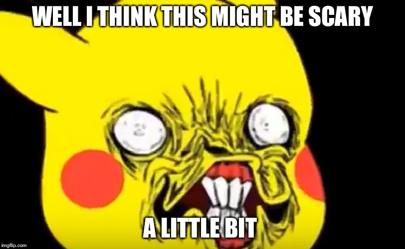 Ugly Pikachu | WELL I THINK THIS MIGHT BE SCARY A LITTLE BIT | image tagged in ugly pikachu | made w/ Imgflip meme maker