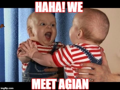 mirror baby | HAHA! WE; MEET AGIAN | image tagged in crazy kids | made w/ Imgflip meme maker