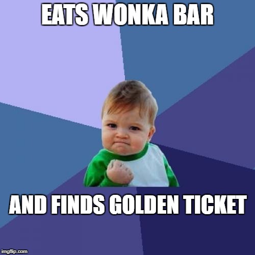 Success Kid | EATS WONKA BAR; AND FINDS GOLDEN TICKET | image tagged in memes,success kid | made w/ Imgflip meme maker