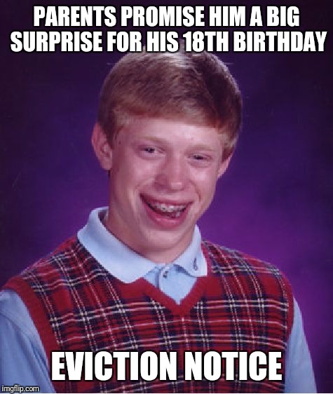 Bad Luck Brian Meme | PARENTS PROMISE HIM A BIG SURPRISE FOR HIS 18TH BIRTHDAY; EVICTION NOTICE | image tagged in memes,bad luck brian | made w/ Imgflip meme maker