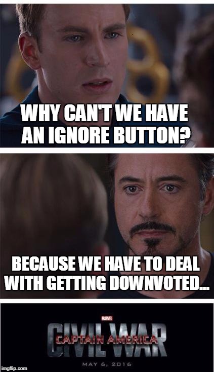 It's not that difficult... | WHY CAN'T WE HAVE AN IGNORE BUTTON? BECAUSE WE HAVE TO DEAL WITH GETTING DOWNVOTED... | image tagged in memes,marvel civil war 1 | made w/ Imgflip meme maker
