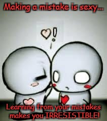 I Love You | Making a mistake is sexy... Learning from your mistakes makes you IRRESISTIBLE! | image tagged in i love you | made w/ Imgflip meme maker