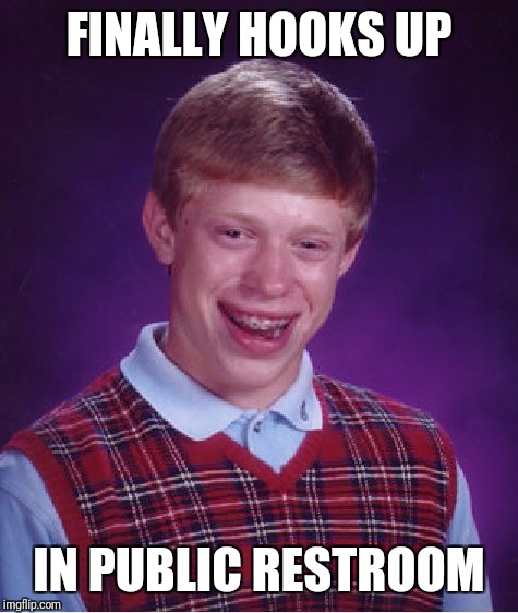 Bad Luck Brian Meme | FINALLY HOOKS UP; IN PUBLIC RESTROOM | image tagged in memes,bad luck brian | made w/ Imgflip meme maker