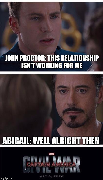 Marvel Civil War 1 Meme | JOHN PROCTOR: THIS RELATIONSHIP ISN'T WORKING FOR ME; ABIGAIL: WELL ALRIGHT THEN | image tagged in memes,marvel civil war 1 | made w/ Imgflip meme maker