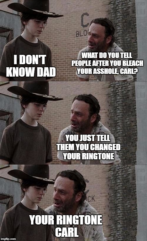 Coral | WHAT DO YOU TELL PEOPLE AFTER YOU BLEACH YOUR ASSHOLE, CARL? I DON'T KNOW DAD; YOU JUST TELL THEM YOU CHANGED YOUR RINGTONE; YOUR RINGTONE CARL | image tagged in coral | made w/ Imgflip meme maker